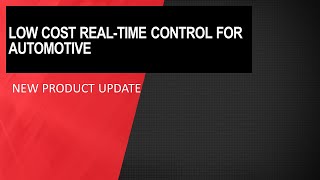 New Product Update Low cost realtime control for automotive [upl. by Nnawaj472]