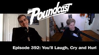 The Poundcast 392 Youll Laugh Cry and Hurl [upl. by Leif357]