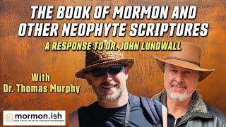 Ep124 The Book of Mormon and Other Neophyte Scriptures A Response to Dr Lundwall with Dr Murphy [upl. by Tamqrah]