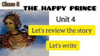 THE HAPPY PRINCE  UNIT 4  CLASS 5 LETS REVIEW THE STORY  LETS WRITE [upl. by Hairom606]