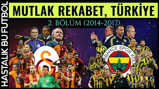 MUTLAK REKABET TÜRKİYE Fenerbahçe  Galatasaray  2BÖLÜM 20142017 [upl. by Eidson54]