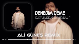 Kurtuluş Kuş amp Burak Bulut  Denedim Deme  Ali Güneş Remix [upl. by Nhor535]