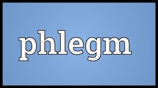 Phlegm Meaning [upl. by Seuqirdor159]