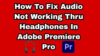 How to Fix Audio Not Working Thru Headphones in Adobe Premiere Pro [upl. by Bough672]