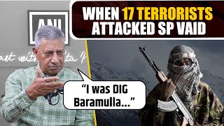 quot17 terrorists attacked me SP Vaid reflects on his time as DIG in Baramulla [upl. by Jim]