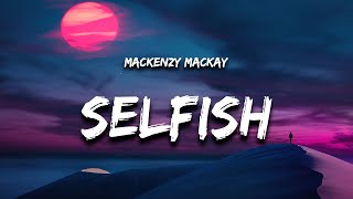 Mackenzy Mackay  Selfish Lyrics [upl. by Hyland]