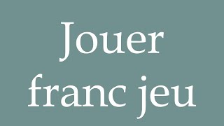 How to Pronounce Jouer franc jeu Play fair Correctly in French [upl. by Fairleigh]