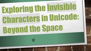 Exploring the Invisible Characters in Unicode Beyond the Space [upl. by Nerhtak]