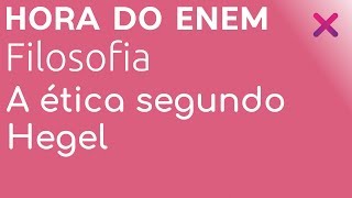 A ética segundo Hegel  Filosofia  HORA DO ENEM [upl. by Oirasor]