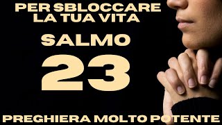 SALMO 23  PREGHIERA MOLTO POTENTE PER SBLOCCARE LA TUA VITA [upl. by Salbu]