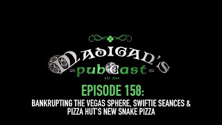 Madigans Pubcast EP158Bankrupting the Vegas Sphere Swiftie Seances amp Pizza Hut’s New Snake Pizza [upl. by Armmat473]