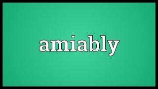 Amiably Meaning [upl. by Fagin]