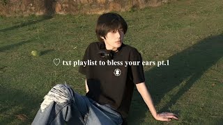 ♡ txt playlist to bless your ears pt1 [upl. by Warfold593]