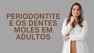 PERIODONTITE E OS DENTES MOLES EM ADULTOS [upl. by Anifled]