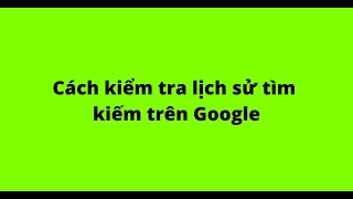 Cách kiểm tra lịch sử tìm kiếm trên Google [upl. by Jarrad907]