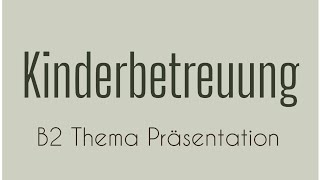 KINDERBETREUUNG  B2 Thema Präsentation  German Language  Sprechen Teil 1 Goethe [upl. by Brunn]