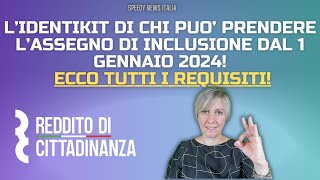 L’IDENTIKIT DI CHI PUO’ PRENDERE L’ASSEGNO DI INCLUSIONE DAL 1 GENNAIO 2024 TUTTI I REQUISITI [upl. by Ettevroc]