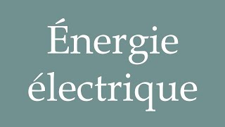 How to Pronounce Énergie électrique Electric energy Correctly in French [upl. by Danaher]