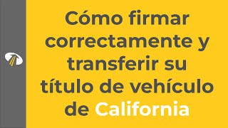 Cómo firmar correctamente y transferir su título de vehículo de California [upl. by Zeitler]