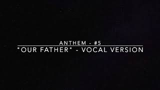 Anthem 5  quotOur Fatherquot  Vocal Version [upl. by Valry]