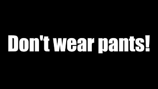 Dont wear pants [upl. by Eatnohs]