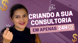 Como Criar uma Consultoria em 24 Horas CONSULTORIA FLASH [upl. by Fanny]