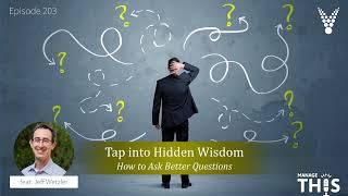 Manage This  Episode 203  Tap Into Hidden Wisdom How to Ask Better Questions [upl. by Loeb]