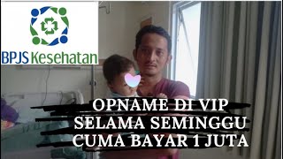 MANFAAT IKUT BPJS YANG BANYAK TIDAK DI KETAHUI ORANG OPNAME DI VIP CUMA NAMBAH 1 JUTA [upl. by Sirhc]