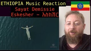 Ethiopia Music Reaction Sayat Demissie  Eskesher  እስክሽር [upl. by Malissa]