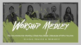 For You Alone Are Worthy Sbab Kau Besar Because of Who You Are Medley  Gilgal Praise amp Worship [upl. by Romy]