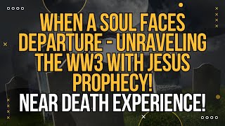 When a Soul Faces Departure  Unraveling the WW3 with Jesus Prophecy  Near Death Experience [upl. by Ardnoel]