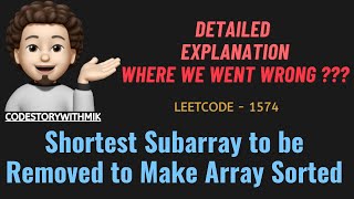 Shortest Subarray to be Removed to Make Array Sorted  Detailed  Leetcode 1574  codestorywithMIK [upl. by Aelahs]