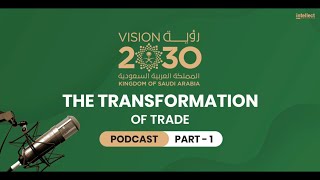 Saudi Vision 2030 – The Transformation of Trade  Podcast Part 1 [upl. by Cichocki]