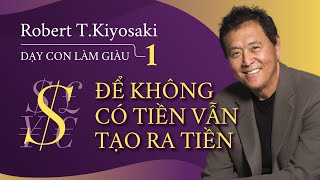 Sách Nói Dạy Con Làm Giàu Tập 1  Để Không Có Tiền Vẫn Tạo Ra Tiền  Robert Kiyosaki [upl. by Ehtnax]