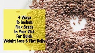 Quick Weight Loss With Flax Seeds  4 Flax Seed Recipes  Daily Diet  Instant Belly Fat Burner [upl. by Kellsie484]