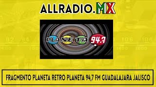 Fragmento Planeta retro Planeta 947 FM Guadalajara Jalisco 1 [upl. by Oretna426]