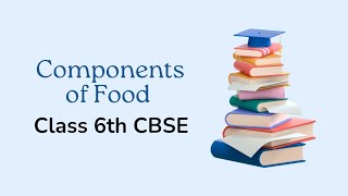 II COMPONENTS OF FOOD II CBSE ll CLASS ll 6TH II FULLY SIMPLIFIED II [upl. by Clementis]