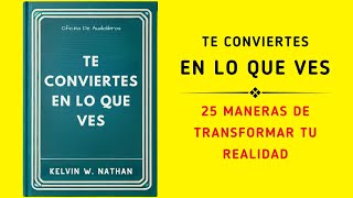 Te Conviertes En Lo Que Ves 25 Maneras De Transformar Tu Realidad Audiolibro [upl. by Olihs42]