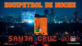 EQUIPETROL DE NOCHE SANTA CRUZ 2024 CIUDAD 🌆😱😱🇧🇴 [upl. by Ellevart]