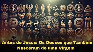 CHOCANTE Antes de Jesus Os Deuses que Também Nasceram de uma Virgem [upl. by Faina]