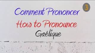 How to Pronounce – Comment Prononcer  Gaélique Gaelic [upl. by Trevethick]