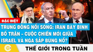 Trung Đông nổi sóng Iran bày binh bố trậncuộc chiến IsraelNga sắp bùng nổTin thế giới trong tuần [upl. by Aneekal]