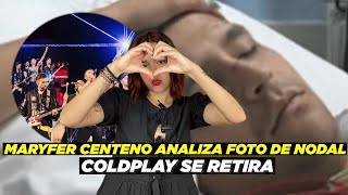 ¡Se retira Coldplay 😢🎶  Maryfer Centeno analiza fotografía de Nodal hospitalizado😱👀 [upl. by Dlonyer]