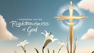 I depend on the Righteousness of God [upl. by Inimak]