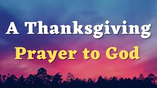 A Thanksgiving Prayer to God  Thank You Lord for All that You Are and Do  A Prayer of Gratitude [upl. by Blondie]