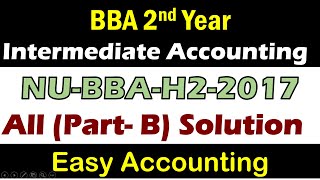 Intermediate Accounting All PartB of NU2017 I BBA 2nd Year I Part B I NU Question Solution [upl. by Gee]