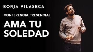 Claves para saber estar solo y amar la soledad  Conferencia presencial  Borja Vilaseca [upl. by Negaet]