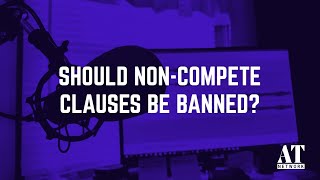 Should NonCompete Clauses Be Banned [upl. by Sally430]