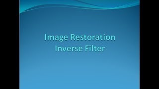 Image Restoration Basics and Inverse Filter [upl. by Saberhagen]