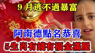 9月逃不過暴富！阿南德點名恭喜！5生肖有錢有福金滿屋！敞開大門迎財神！菩薩看了都羨慕！運勢 風水 佛教 生肖 发财 横财 【佛之緣】 [upl. by Ocsirf795]